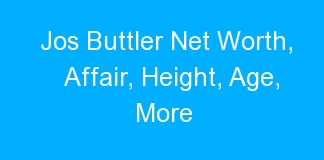 Jos Buttler Net Worth, Affair, Height, Age, More