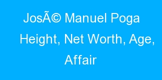 JosÃ© Manuel Poga Height, Net Worth, Age, Affair
