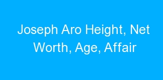 Joseph Aro Height, Net Worth, Age, Affair