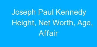 Joseph Paul Kennedy Height, Net Worth, Age, Affair