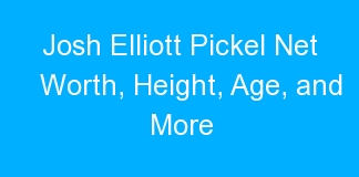 Josh Elliott Pickel Net Worth, Height, Age, and More