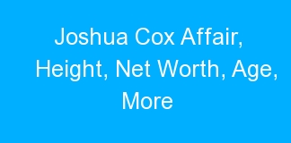 Joshua Cox Affair, Height, Net Worth, Age, More