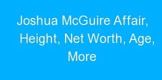 Joshua McGuire Affair, Height, Net Worth, Age, More