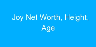 Joy Net Worth, Height, Age