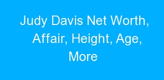 Judy Davis Net Worth, Affair, Height, Age, More