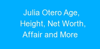 Julia Otero Age, Height, Net Worth, Affair and More