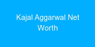 Kajal Aggarwal Net Worth