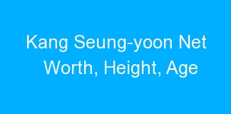 Kang Seung-yoon Net Worth, Height, Age