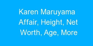 Karen Maruyama Affair, Height, Net Worth, Age, More