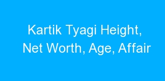 Kartik Tyagi Height, Net Worth, Age, Affair