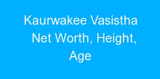 Kaurwakee Vasistha Net Worth, Height, Age