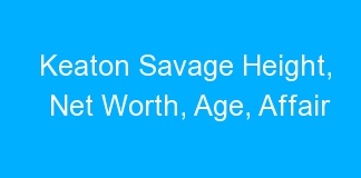 Keaton Savage Height, Net Worth, Age, Affair