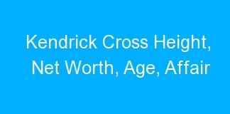 Kendrick Cross Height, Net Worth, Age, Affair