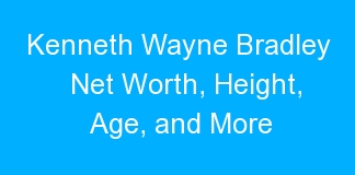 Kenneth Wayne Bradley Net Worth, Height, Age, and More