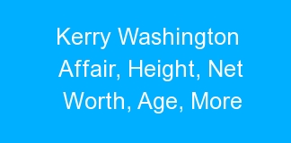 Kerry Washington Affair, Height, Net Worth, Age, More