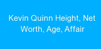 Kevin Quinn Height, Net Worth, Age, Affair