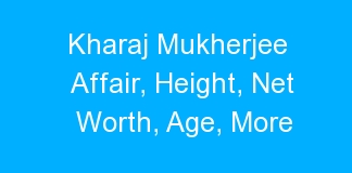 Kharaj Mukherjee Affair, Height, Net Worth, Age, More