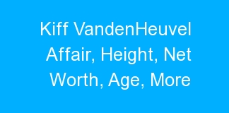 Kiff VandenHeuvel Affair, Height, Net Worth, Age, More