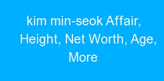 kim min-seok Affair, Height, Net Worth, Age, More