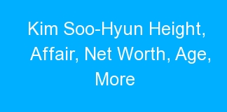 Kim Soo-Hyun Height, Affair, Net Worth, Age, More