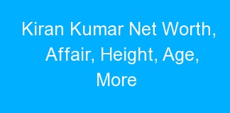 Kiran Kumar Net Worth, Affair, Height, Age, More