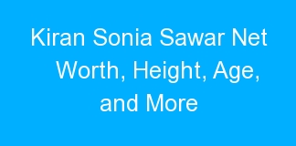 Kiran Sonia Sawar Net Worth, Height, Age, and More