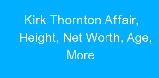 Kirk Thornton Affair, Height, Net Worth, Age, More