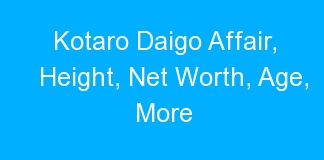 Kotaro Daigo Affair, Height, Net Worth, Age, More