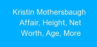 Kristin Mothersbaugh Affair, Height, Net Worth, Age, More