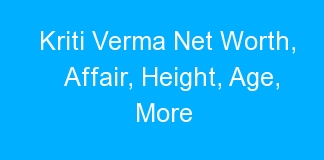 Kriti Verma Net Worth, Affair, Height, Age, More