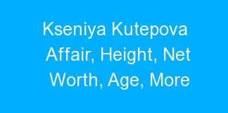 Kseniya Kutepova Affair, Height, Net Worth, Age, More
