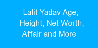 Lalit Yadav Age, Height, Net Worth, Affair and More