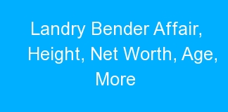 Landry Bender Affair, Height, Net Worth, Age, More