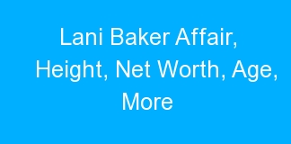Lani Baker Affair, Height, Net Worth, Age, More