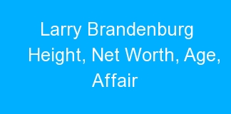 Larry Brandenburg Height, Net Worth, Age, Affair