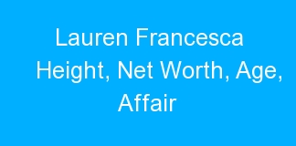Lauren Francesca Height, Net Worth, Age, Affair