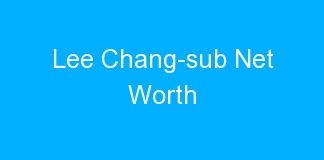 Lee Chang-sub Net Worth