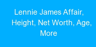 Lennie James Affair, Height, Net Worth, Age, More