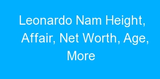 Leonardo Nam Height, Affair, Net Worth, Age, More