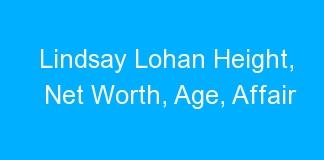 Lindsay Lohan Height, Net Worth, Age, Affair