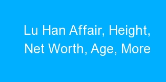 Lu Han Affair, Height, Net Worth, Age, More