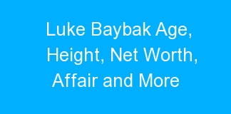 Luke Baybak Age, Height, Net Worth, Affair and More