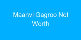Maanvi Gagroo Net Worth