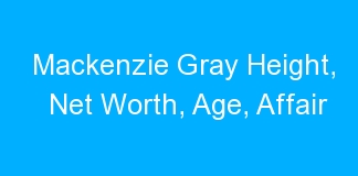 Mackenzie Gray Height, Net Worth, Age, Affair