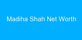 Madiha Shah Net Worth