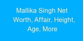 Mallika Singh Net Worth, Affair, Height, Age, More
