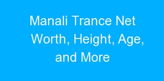Manali Trance Net Worth, Height, Age, and More