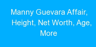 Manny Guevara Affair, Height, Net Worth, Age, More