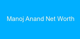 Manoj Anand Net Worth