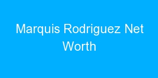 Marquis Rodriguez Net Worth